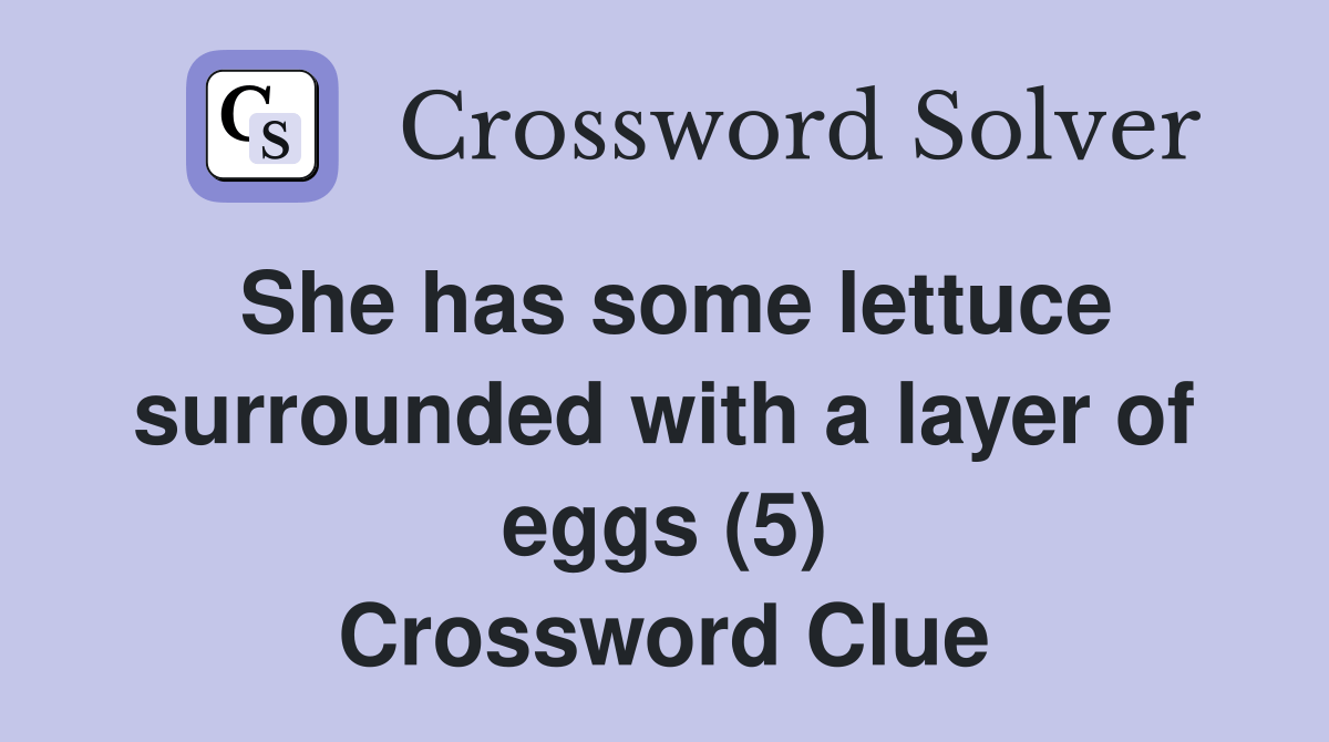 She has some lettuce surrounded with a layer of eggs (5) Crossword